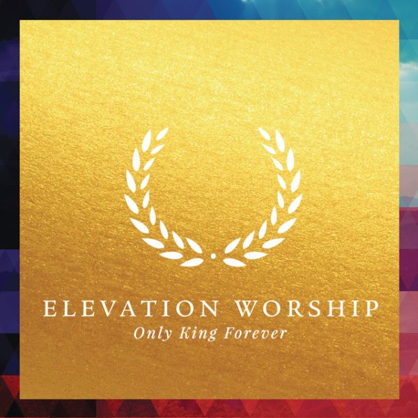 elevation-worship-only-king-forever